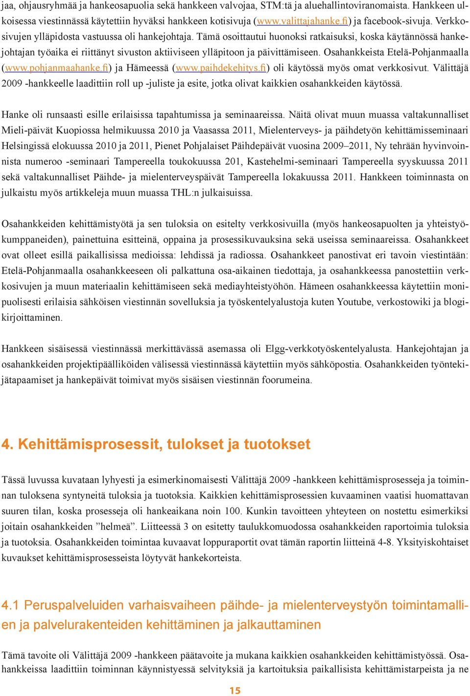 Tämä osoittautui huonoksi ratkaisuksi, koska käytännössä hankejohtajan työaika ei riittänyt sivuston aktiiviseen ylläpitoon ja päivittämiseen. Osahankkeista EteläPohjanmaalla (www.pohjanmaahanke.