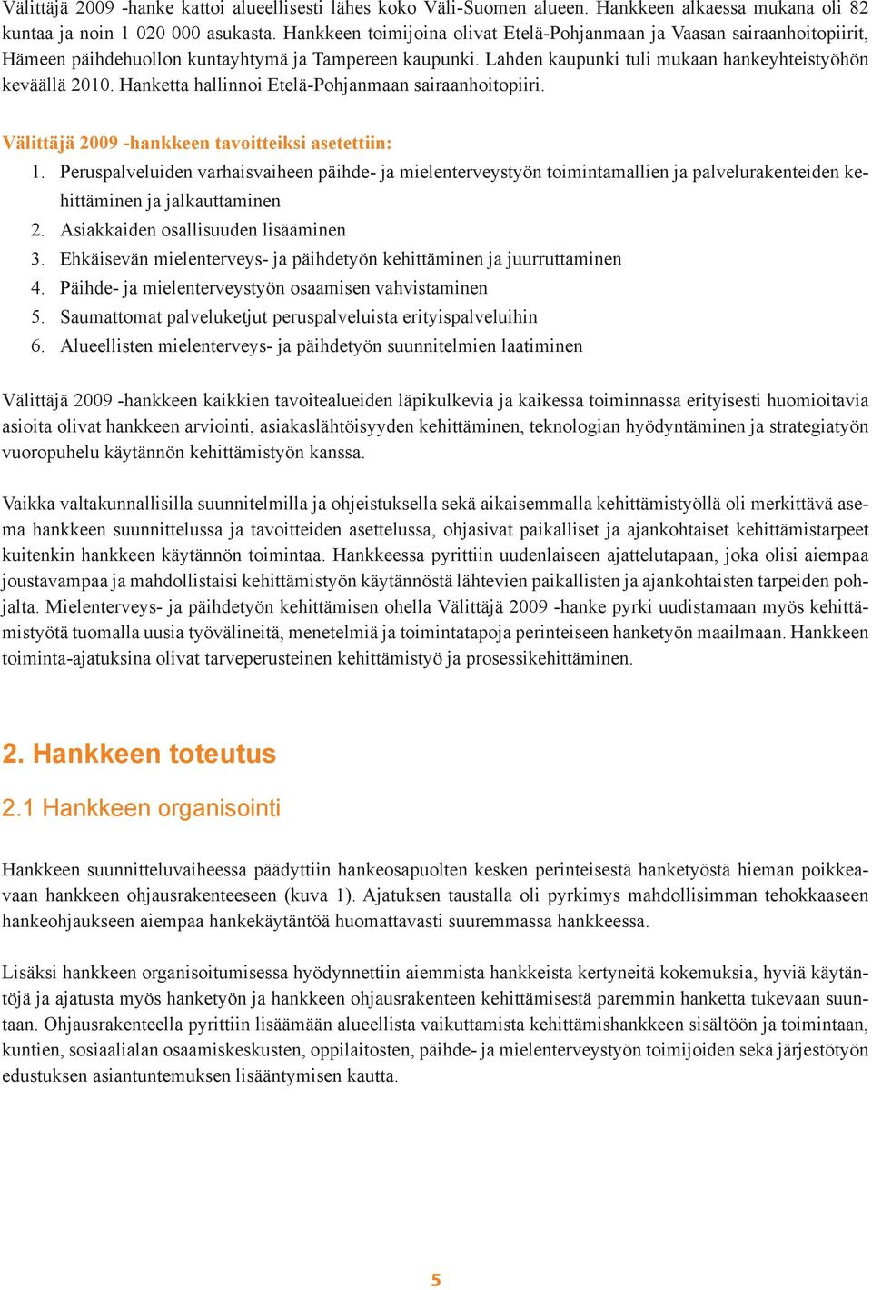 Hanketta hallinnoi EteläPohjanmaan sairaanhoitopiiri. Välittäjä 2009 hankkeen tavoitteiksi asetettiin: 1.