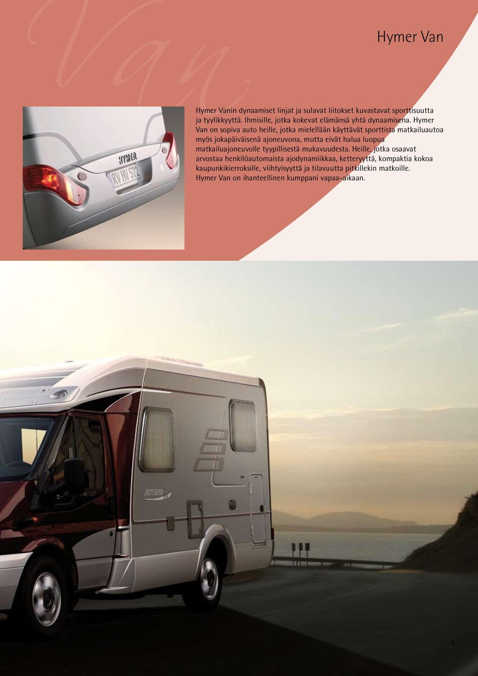 Hymer Van on sopiva auto heille, jotka mielellään käyttävät sporttista matkailuautoa myös jokapäiväisenä ajoneuvona, mutta eivät halua luopua