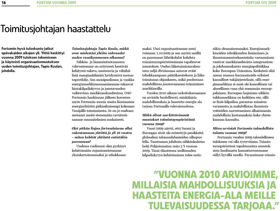 Toimitusjohtaja Tapio Kuula, mitkä ovat mielestäsi yhtiön vahvuudet uuden vuosikymmenen alkaessa?
