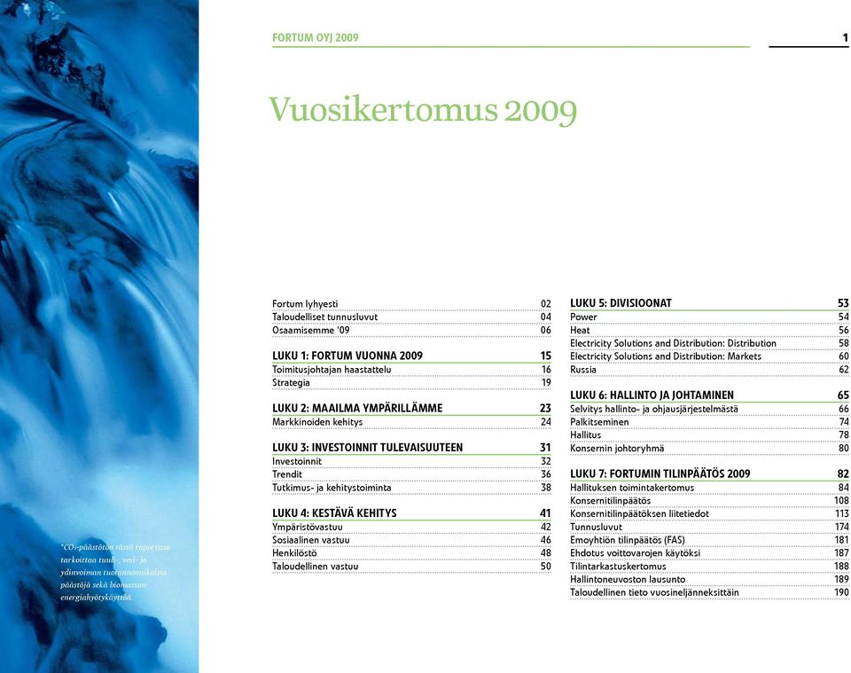 LUKU 3: Investoinnit tulevaisuuteen 31 Investoinnit 32 Trendit 36 Tutkimus- ja kehitystoiminta 38 LUKU 4: Kestävä kehitys 41 Ympäristövastuu 42 Sosiaalinen vastuu 46 Henkilöstö 48 Taloudellinen