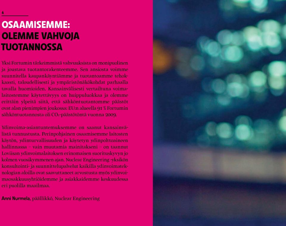 Kansainvälisesti vertailtuna voimalaitostemme käytettävyys on huippuluokkaa ja olemme erittäin ylpeitä siitä, että sähköntuotantomme päästöt ovat alan pienimpien joukossa: EU:n alueella 91 % Fortumin