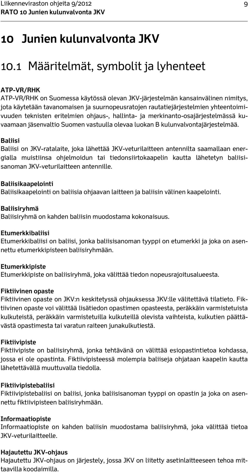 yhteentoimivuuden teknisten eritelmien ohjaus-, hallinta- ja merkinanto-osajärjestelmässä kuvaamaan jäsenvaltio Suomen vastuulla olevaa luokan B kulunvalvontajärjestelmää.