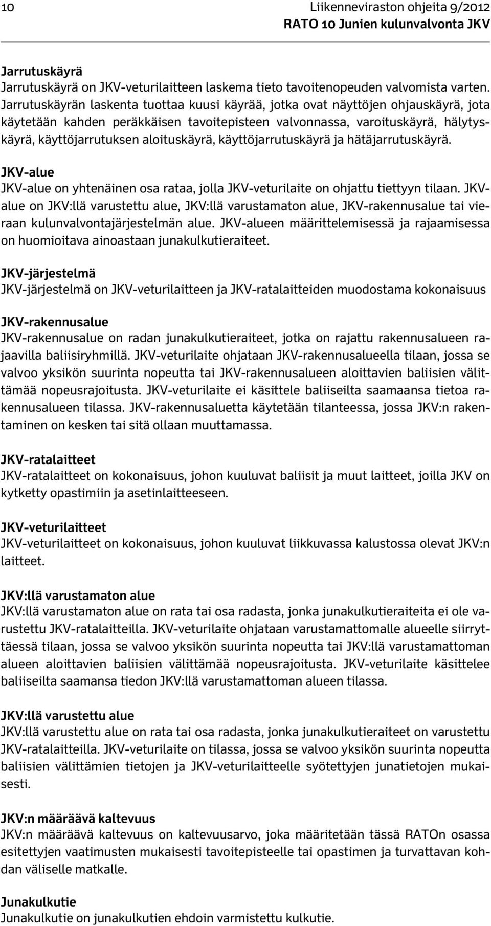 aloituskäyrä, käyttöjarrutuskäyrä ja hätäjarrutuskäyrä. JKV-alue JKV-alue on yhtenäinen osa rataa, jolla JKV-veturilaite on ohjattu tiettyyn tilaan.