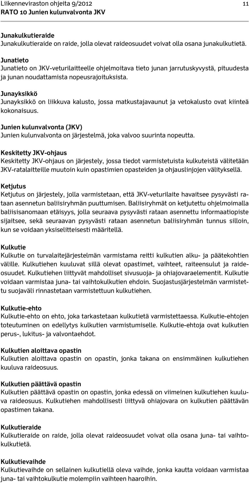 Junayksikkö Junayksikkö on liikkuva kalusto, jossa matkustajavaunut ja vetokalusto ovat kiinteä kokonaisuus.