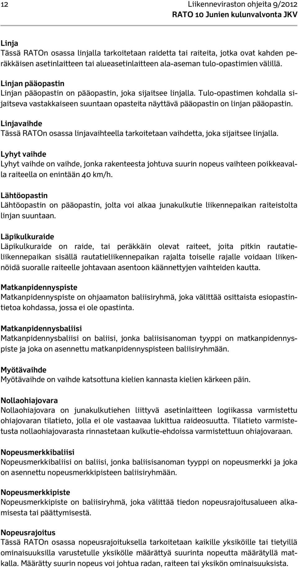 Linjavaihde Tässä RATOn osassa linjavaihteella tarkoitetaan vaihdetta, joka sijaitsee linjalla.