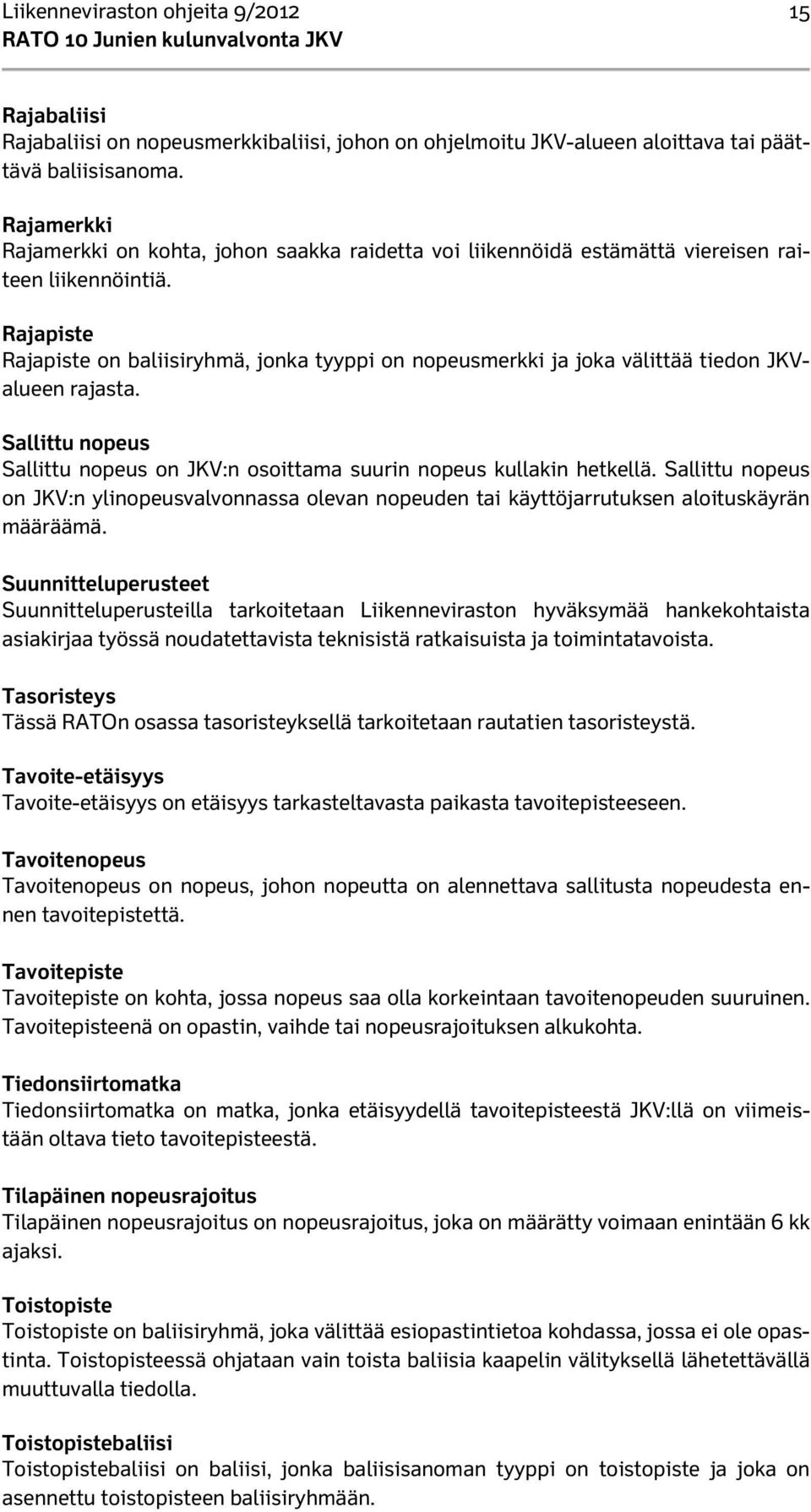 Rajapiste Rajapiste on baliisiryhmä, jonka tyyppi on nopeusmerkki ja joka välittää tiedon JKValueen rajasta. Sallittu nopeus Sallittu nopeus on JKV:n osoittama suurin nopeus kullakin hetkellä.