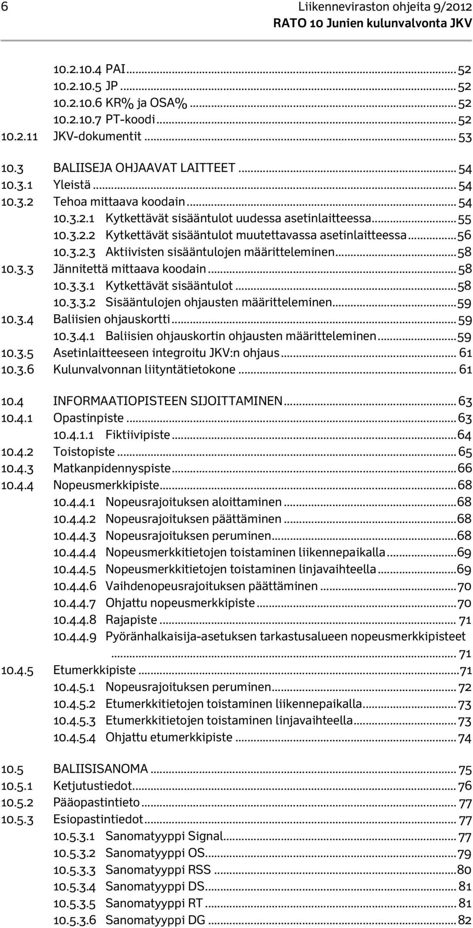 .. 58 10.3.3 Jännitettä mittaava koodain... 58 10.3.3.1 Kytkettävät sisääntulot... 58 10.3.3.2 Sisääntulojen ohjausten määritteleminen... 59 10.3.4 Baliisien ohjauskortti... 59 10.3.4.1 Baliisien ohjauskortin ohjausten määritteleminen.