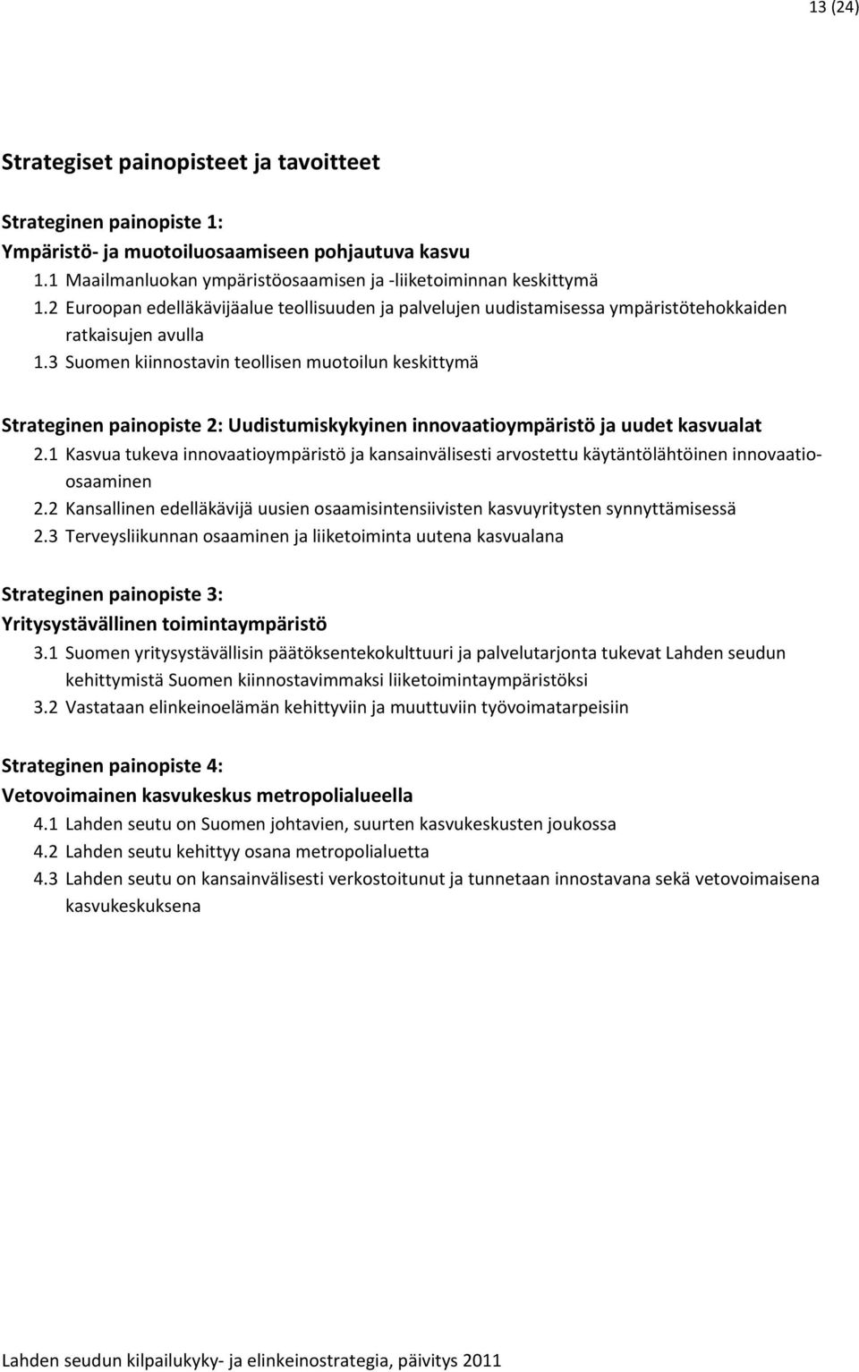 3 Suomen kiinnostavin teollisen muotoilun keskittymä Strateginen painopiste 2: Uudistumiskykyinen innovaatioympäristö ja uudet kasvualat 2.