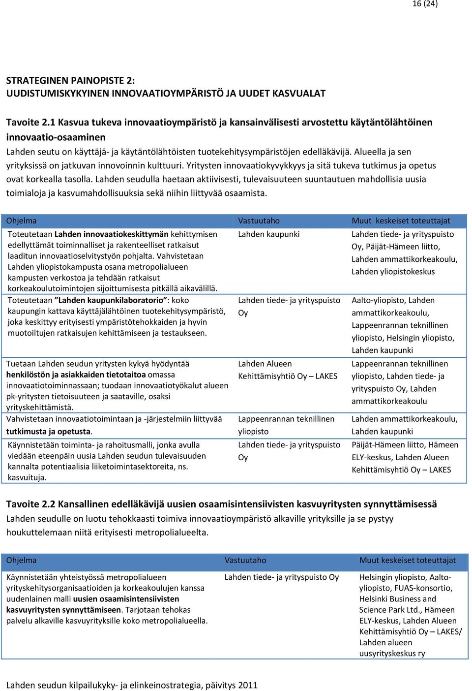 Alueella ja sen yrityksissä on jatkuvan innovoinnin kulttuuri. Yritysten innovaatiokyvykkyys ja sitä tukeva tutkimus ja opetus ovat korkealla tasolla.