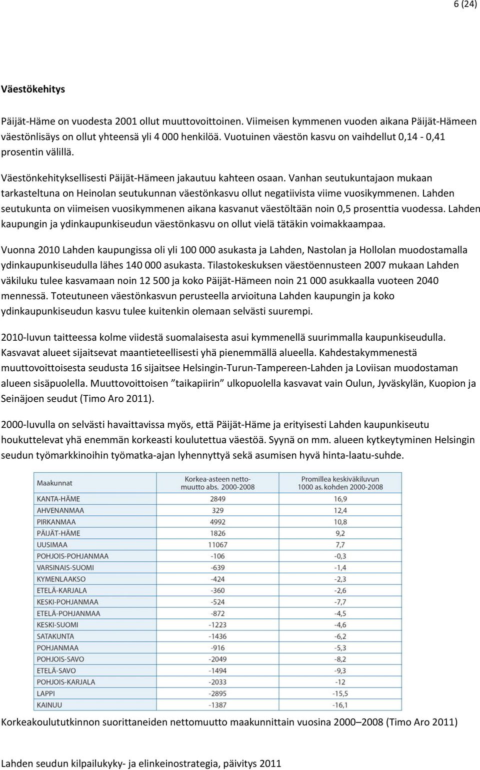 Vanhan seutukuntajaon mukaan tarkasteltuna on Heinolan seutukunnan väestönkasvu ollut negatiivista viime vuosikymmenen.