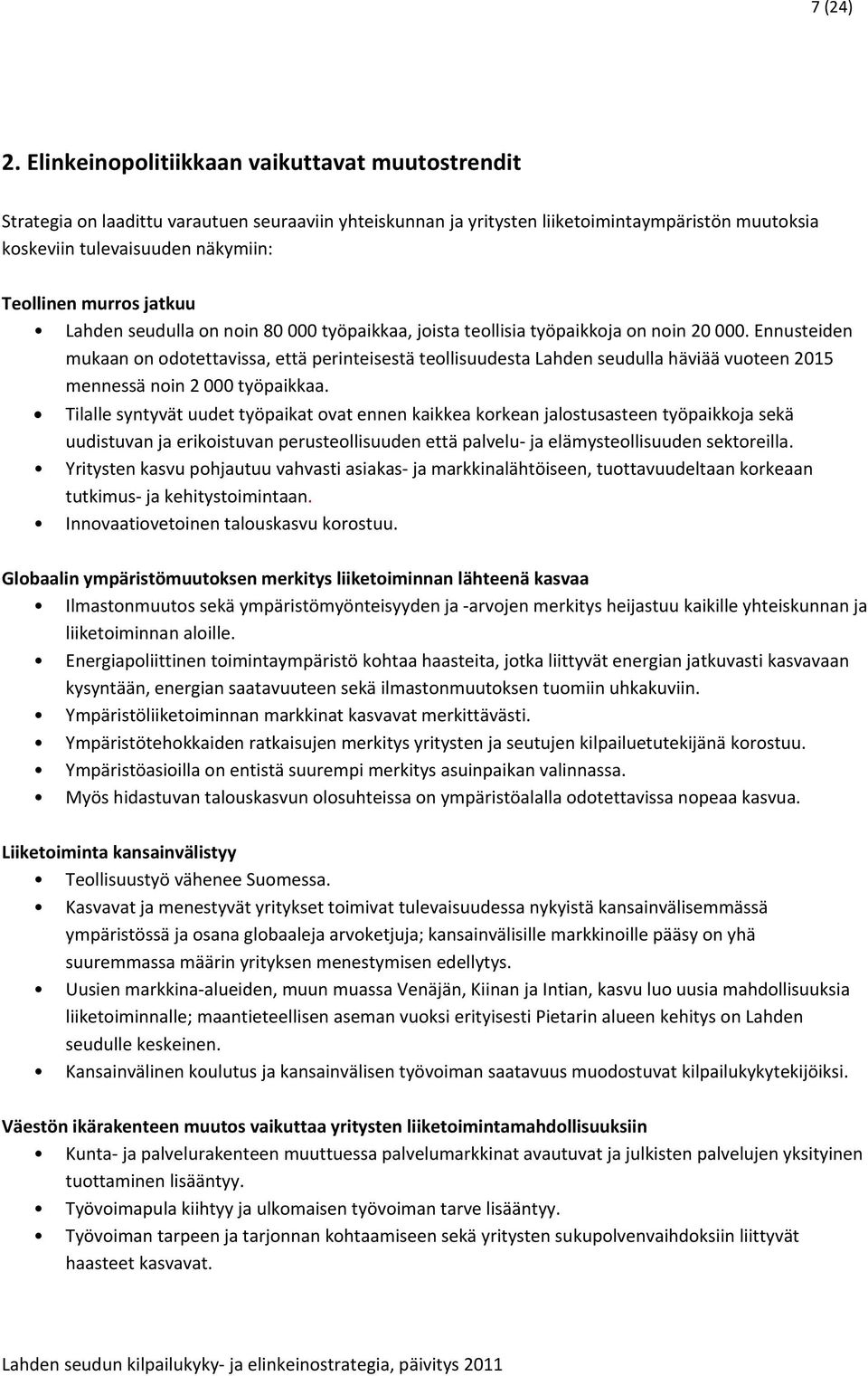 murros jatkuu Lahden seudulla on noin 80 000 työpaikkaa, joista teollisia työpaikkoja on noin 20 000.