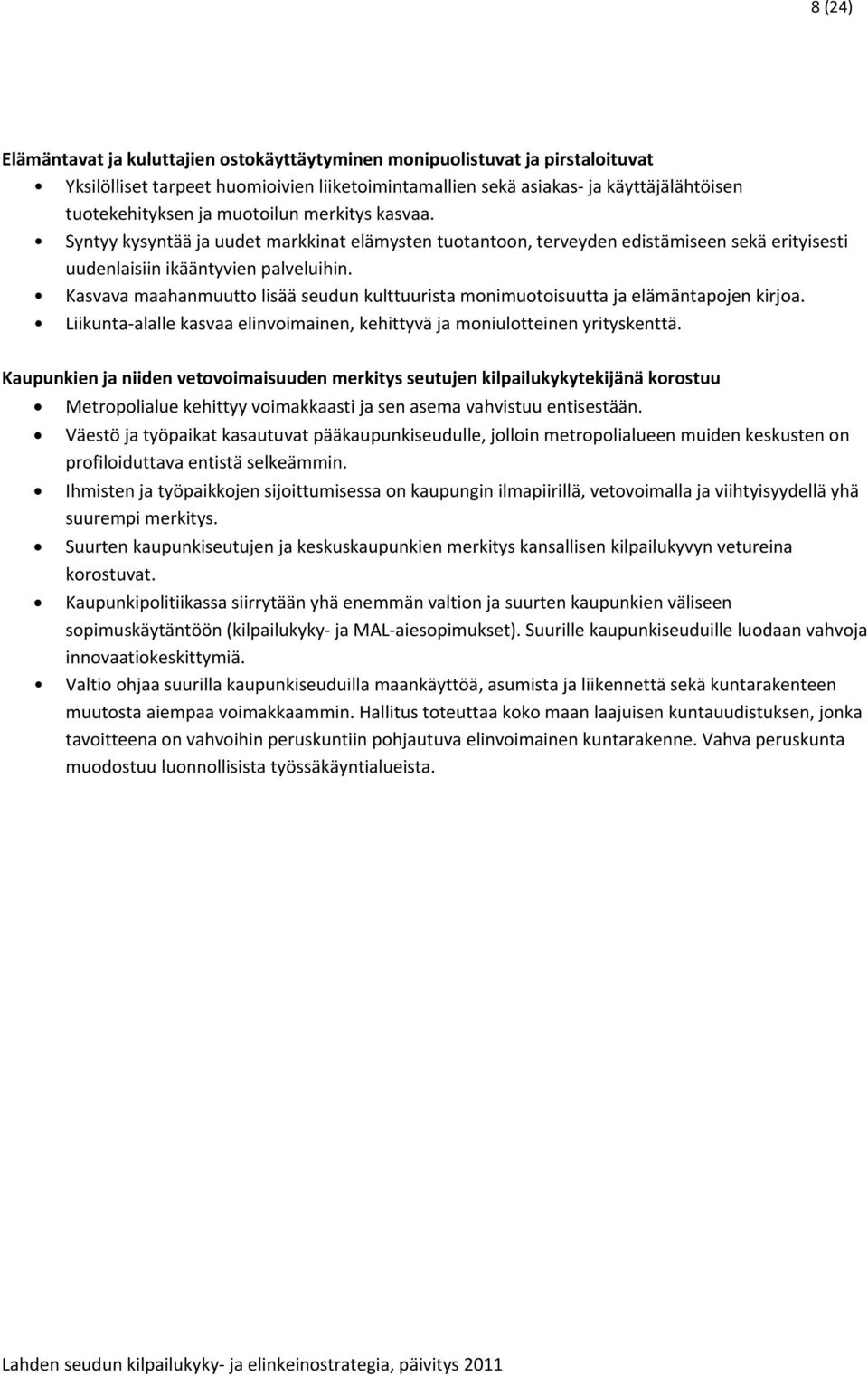 Kasvava maahanmuutto lisää seudun kulttuurista monimuotoisuutta ja elämäntapojen kirjoa. Liikunta alalle kasvaa elinvoimainen, kehittyvä ja moniulotteinen yrityskenttä.