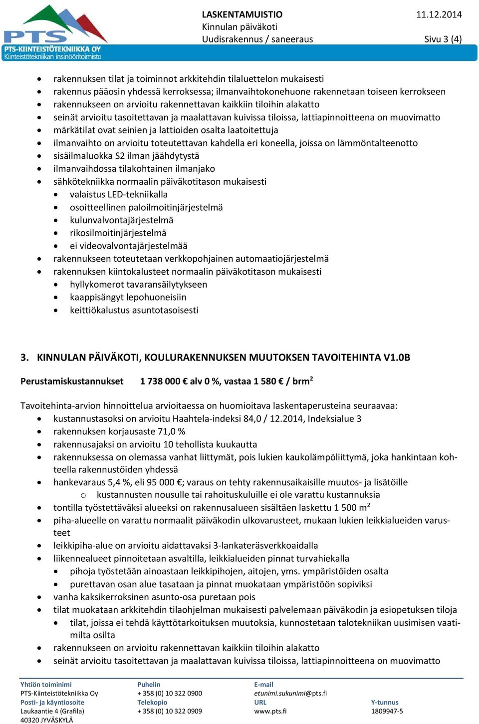 toiseen kerrokseen rakennukseen on arvioitu rakennettavan kaikkiin tiloihin alakatto seinät arvioitu tasoitettavan ja maalattavan kuivissa tiloissa, lattiapinnoitteena on muovimatto märkätilat ovat