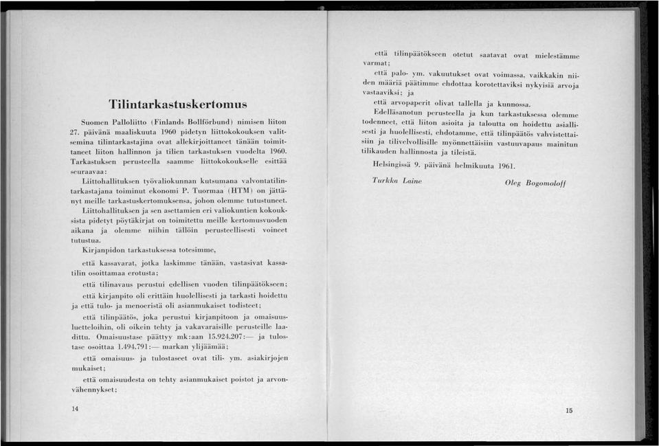 Tarkastuksen perusteella saamme liittokokouksdle e ittää seuraavaa: Liittohallituksen työvaliokunnan kutsumana valvontatilintarkastajana toiminut ekonomi P.