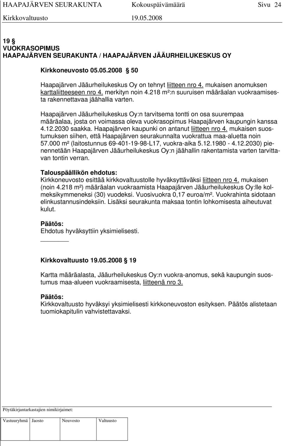 Haapajärven Jääurheilukeskus Oy:n tarvitsema tontti on osa suurempaa määräalaa, josta on voimassa oleva vuokrasopimus Haapajärven kaupungin kanssa 4.12.2030 saakka.
