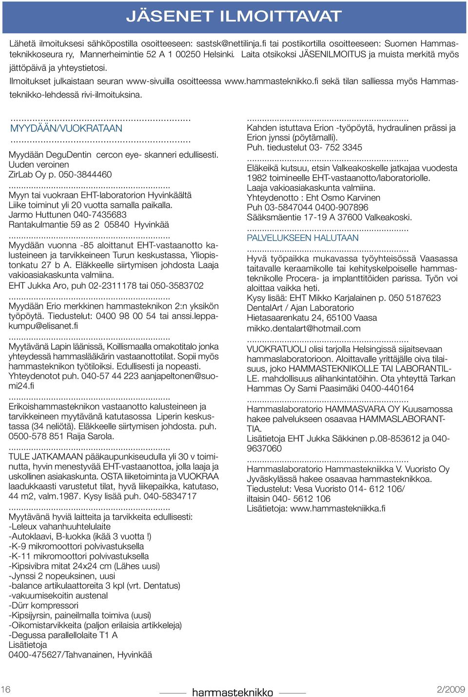 fi sekä tilan salliessa myös Hammasteknikko-lehdessä rivi-ilmoituksina.. MYYDÄÄN/VUOKRATAAN. Myydään DeguDentin cercon eye- skanneri edullisesti. Uuden veroinen ZirLab Oy p.