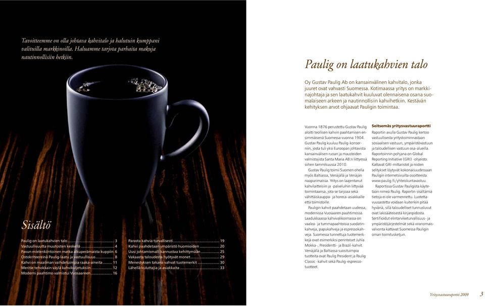 Kotimaassa yritys on markkinajohtaja ja sen laatukahvit kuuluvat olennaisena osana suomalaiseen arkeen ja nautinnollisiin kahvihetkiin. Kestävän kehityksen arvot ohjaavat Pauligin toimintaa.