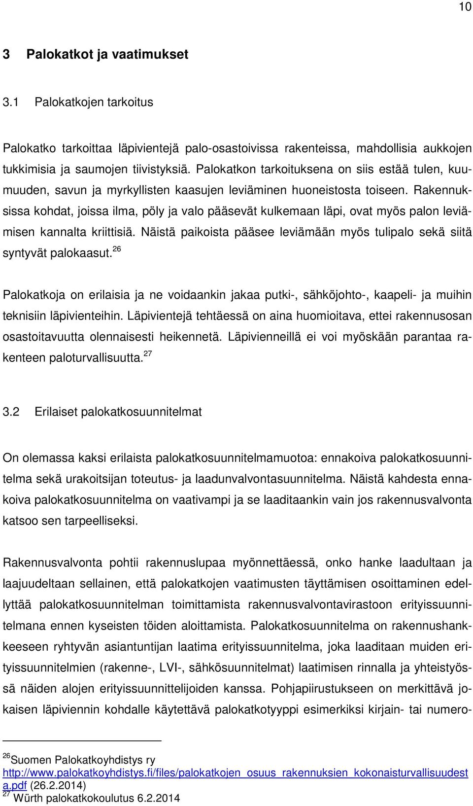 Rakennuksissa kohdat, joissa ilma, pöly ja valo pääsevät kulkemaan läpi, ovat myös palon leviämisen kannalta kriittisiä. Näistä paikoista pääsee leviämään myös tulipalo sekä siitä syntyvät palokaasut.