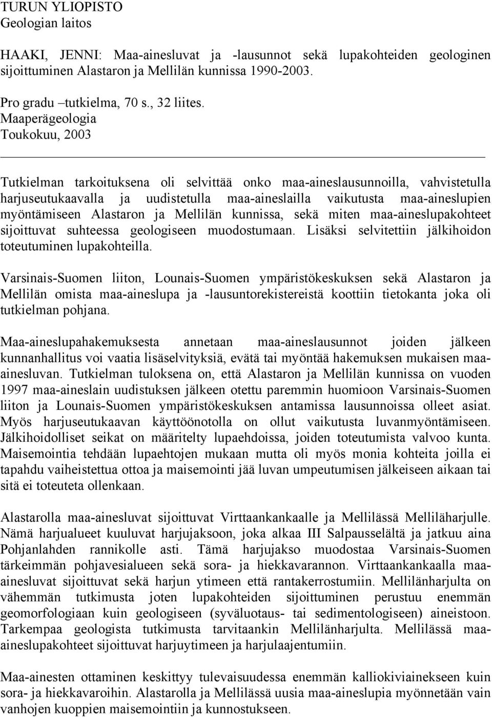 myöntämiseen Alastaron ja Mellilän kunnissa, sekä miten maa-aineslupakohteet sijoittuvat suhteessa geologiseen muodostumaan. Lisäksi selvitettiin jälkihoidon toteutuminen lupakohteilla.