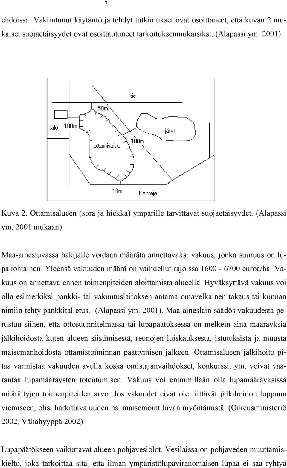 Yleensä vakuuden määrä on vaihdellut rajoissa 1600-6700 euroa/ha. Vakuus on annettava ennen toimenpiteiden aloittamista alueella.