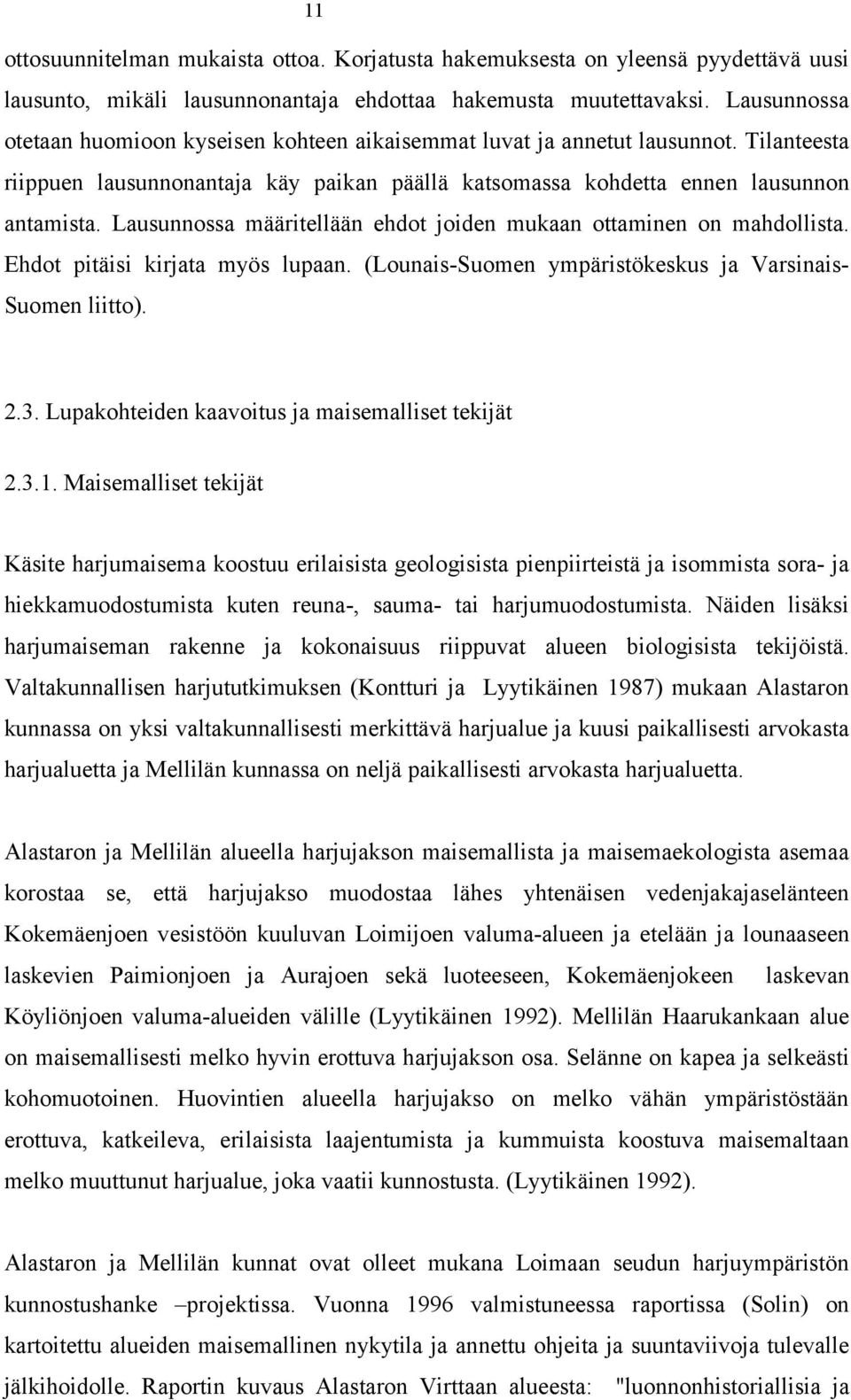 Lausunnossa määritellään ehdot joiden mukaan ottaminen on mahdollista. Ehdot pitäisi kirjata myös lupaan. (Lounais-Suomen ympäristökeskus ja Varsinais- Suomen liitto). 2.3.