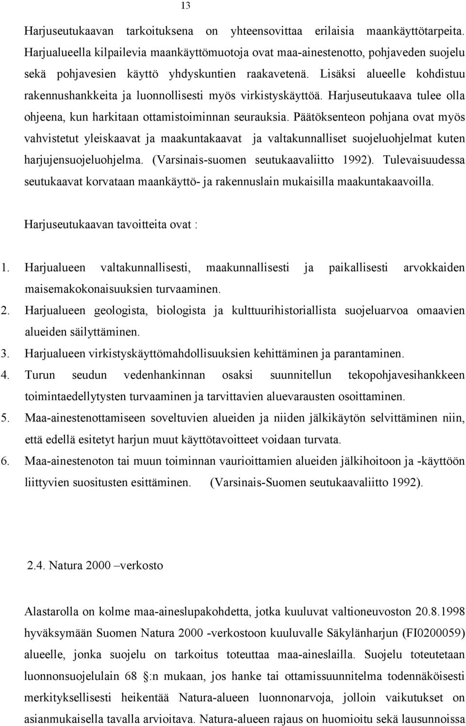 Lisäksi alueelle kohdistuu rakennushankkeita ja luonnollisesti myös virkistyskäyttöä. Harjuseutukaava tulee olla ohjeena, kun harkitaan ottamistoiminnan seurauksia.