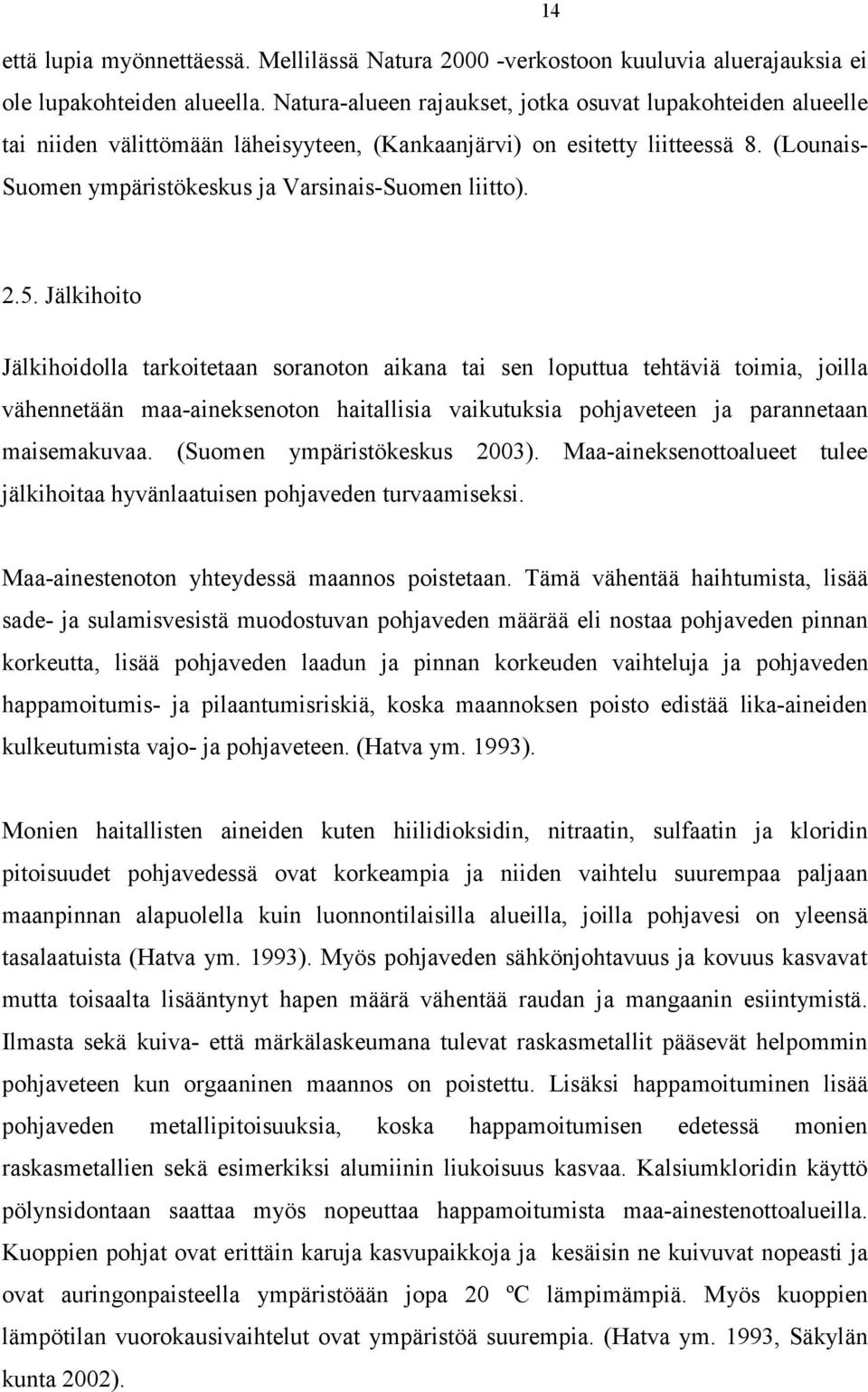 14 2.5. Jälkihoito Jälkihoidolla tarkoitetaan soranoton aikana tai sen loputtua tehtäviä toimia, joilla vähennetään maa-aineksenoton haitallisia vaikutuksia pohjaveteen ja parannetaan maisemakuvaa.