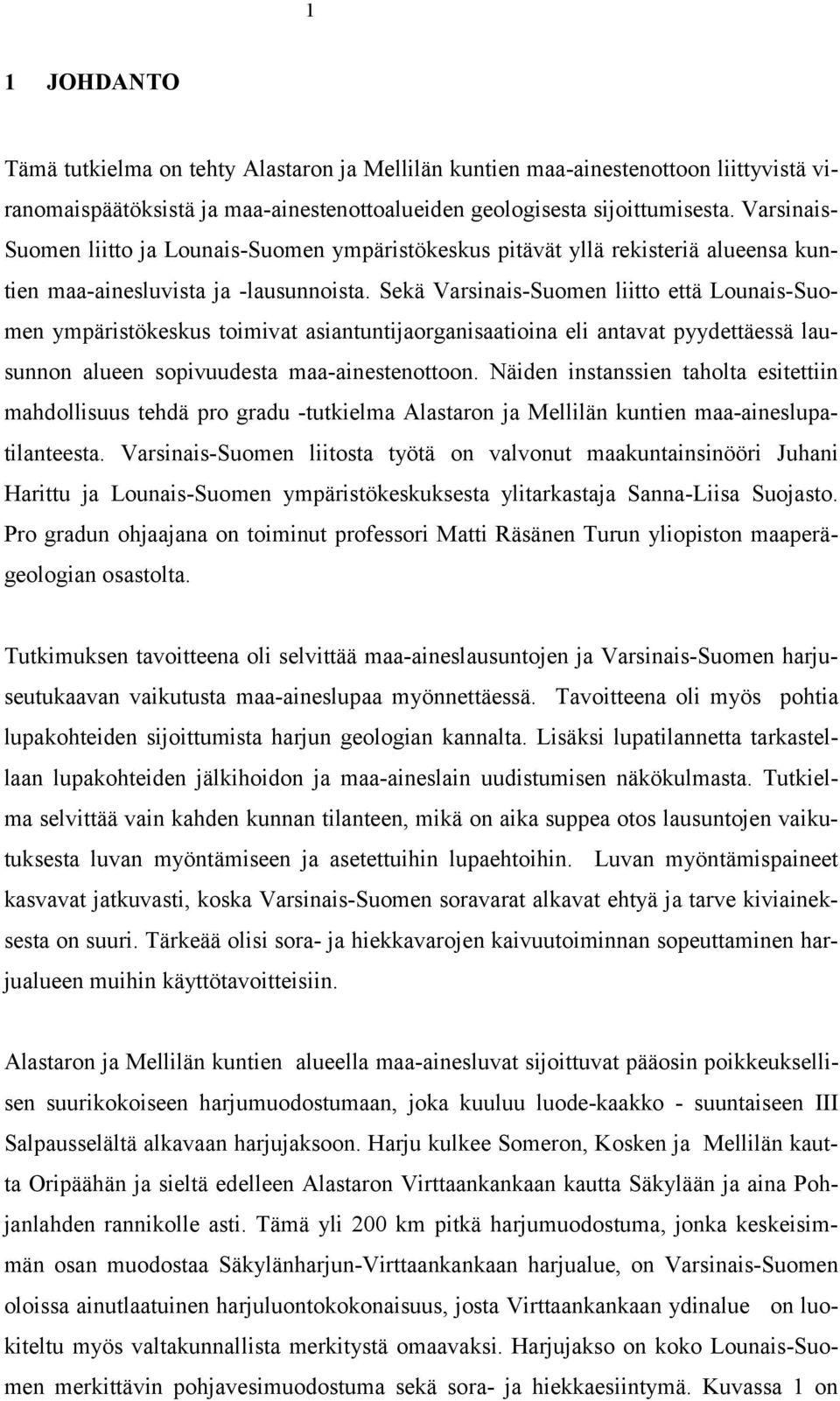 Sekä Varsinais-Suomen liitto että Lounais-Suomen ympäristökeskus toimivat asiantuntijaorganisaatioina eli antavat pyydettäessä lausunnon alueen sopivuudesta maa-ainestenottoon.