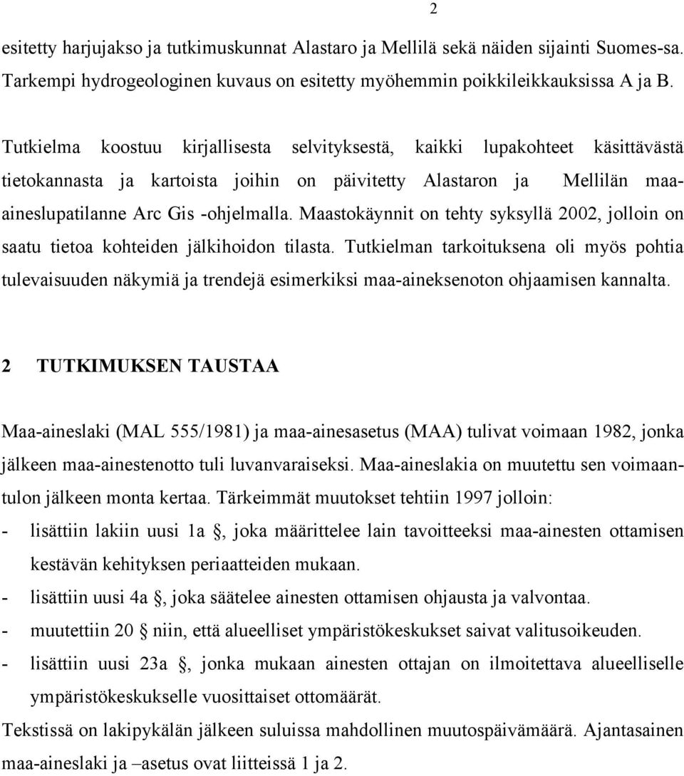 Maastokäynnit on tehty syksyllä 2002, jolloin on saatu tietoa kohteiden jälkihoidon tilasta.