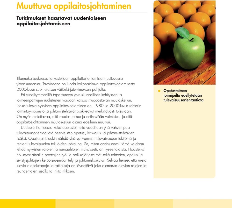 Eri vuosikymmenillä tapahtuneen yhteiskunnallisen kehityksen ja toimeenpantujen uudistusten voidaan katsoa muodostavan muutosketjun, jonka tulosta nykyinen oppilaitosjohtaminen on.