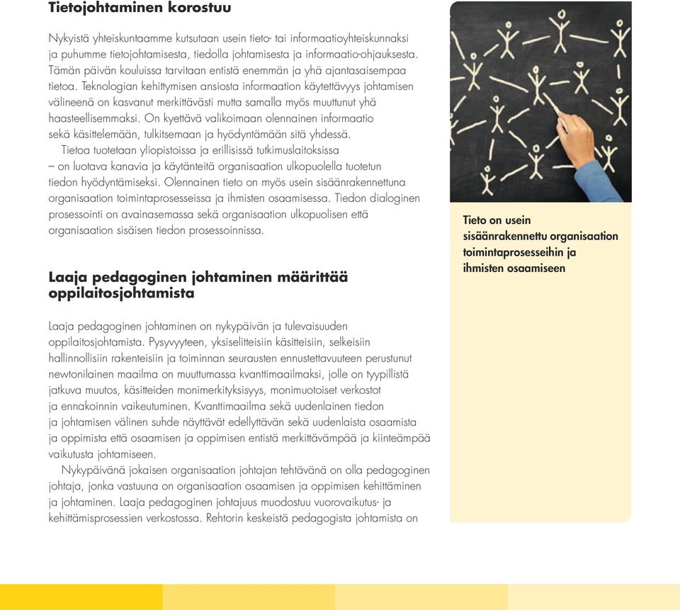 Teknologian kehittymisen ansiosta informaation käytettävyys johtamisen välineenä on kasvanut merkittävästi mutta samalla myös muuttunut yhä haasteellisemmaksi.