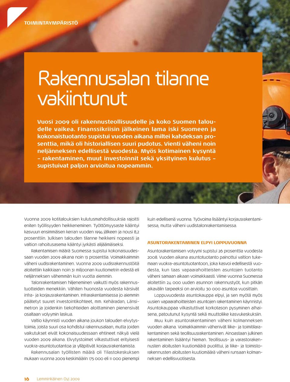 Vienti väheni noin neljänneksen edellisestä vuodesta. Myös kotimainen kysyntä rakentaminen, muut investoinnit sekä yksityinen kulutus supistuivat paljon arvioitua nopeammin.