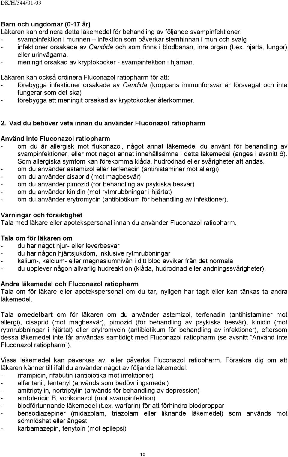 Läkaren kan också ordinera Fluconazol ratiopharm för att: - förebygga infektioner orsakade av Candida (kroppens immunförsvar är försvagat och inte fungerar som det ska) - förebygga att meningit
