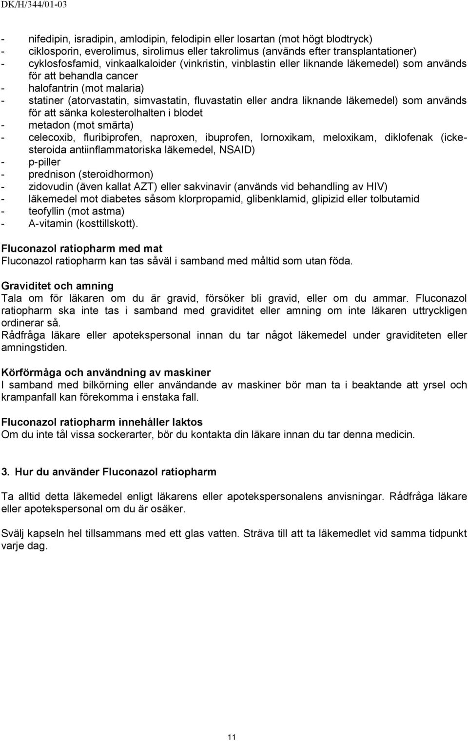 liknande läkemedel) som används för att sänka kolesterolhalten i blodet - metadon (mot smärta) - celecoxib, fluribiprofen, naproxen, ibuprofen, lornoxikam, meloxikam, diklofenak (ickesteroida