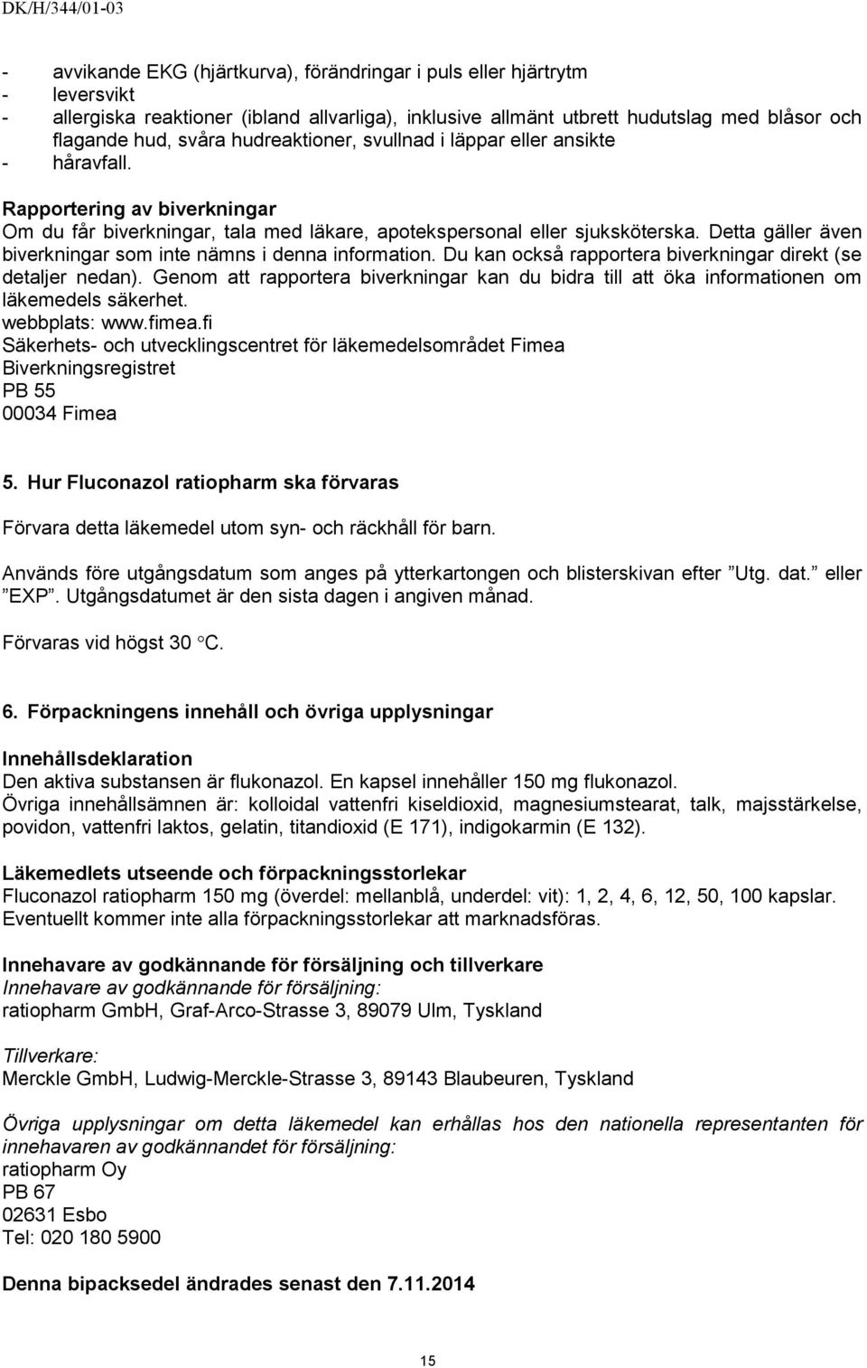 Detta gäller även biverkningar som inte nämns i denna information. Du kan också rapportera biverkningar direkt (se detaljer nedan).