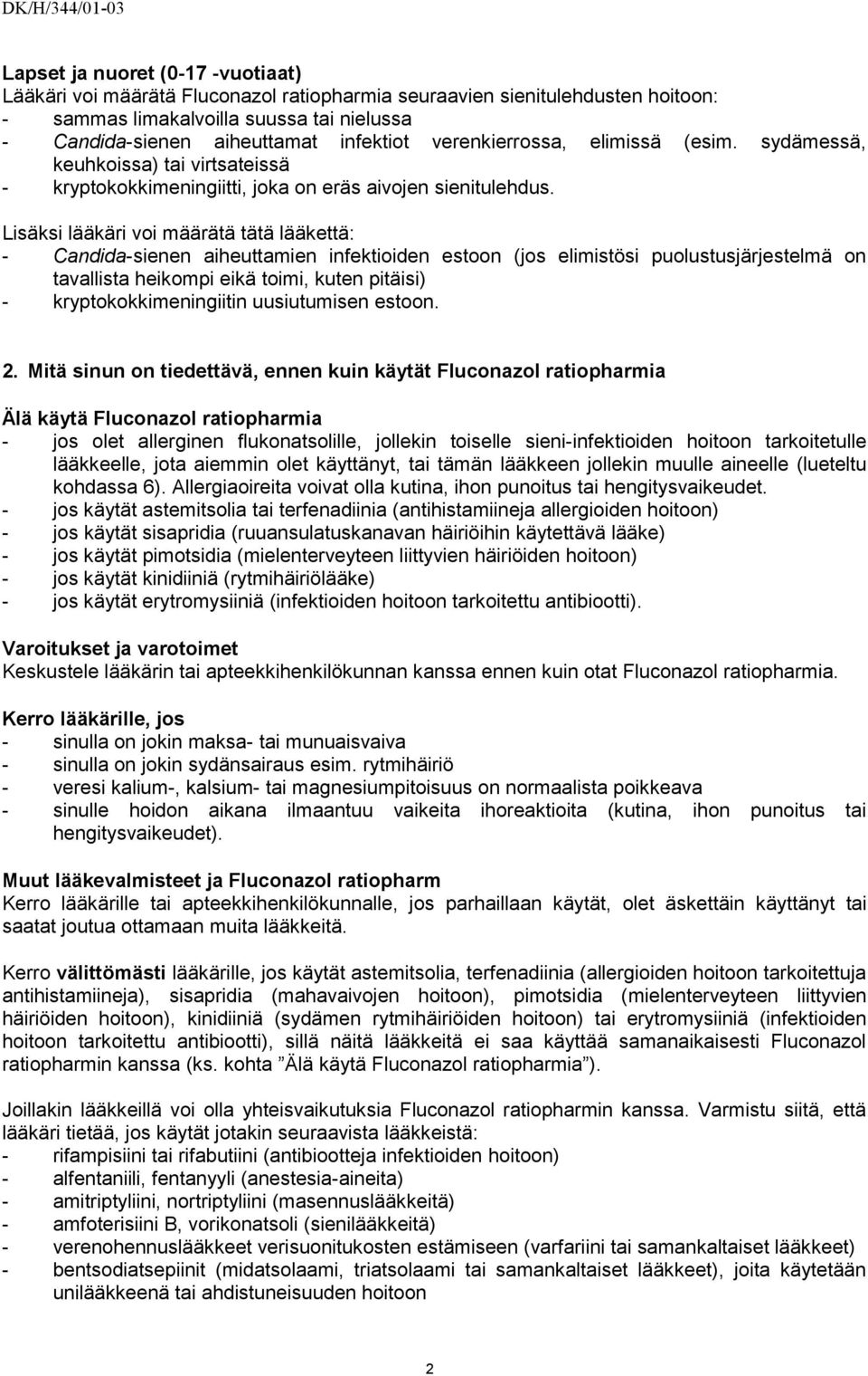 Lisäksi lääkäri voi määrätä tätä lääkettä: - Candida-sienen aiheuttamien infektioiden estoon (jos elimistösi puolustusjärjestelmä on tavallista heikompi eikä toimi, kuten pitäisi) -