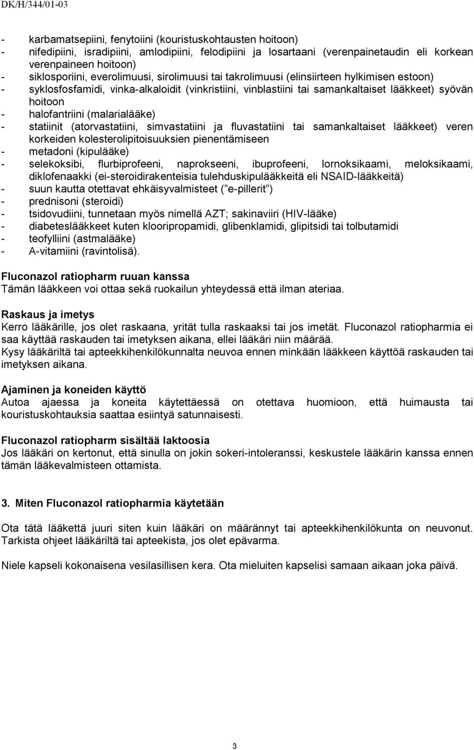 (malarialääke) - statiinit (atorvastatiini, simvastatiini ja fluvastatiini tai samankaltaiset lääkkeet) veren korkeiden kolesterolipitoisuuksien pienentämiseen - metadoni (kipulääke) - selekoksibi,