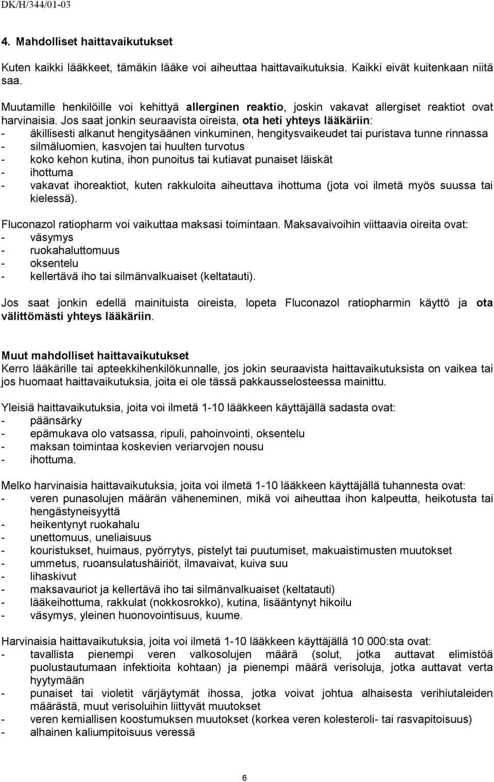Jos saat jonkin seuraavista oireista, ota heti yhteys lääkäriin: - äkillisesti alkanut hengitysäänen vinkuminen, hengitysvaikeudet tai puristava tunne rinnassa - silmäluomien, kasvojen tai huulten