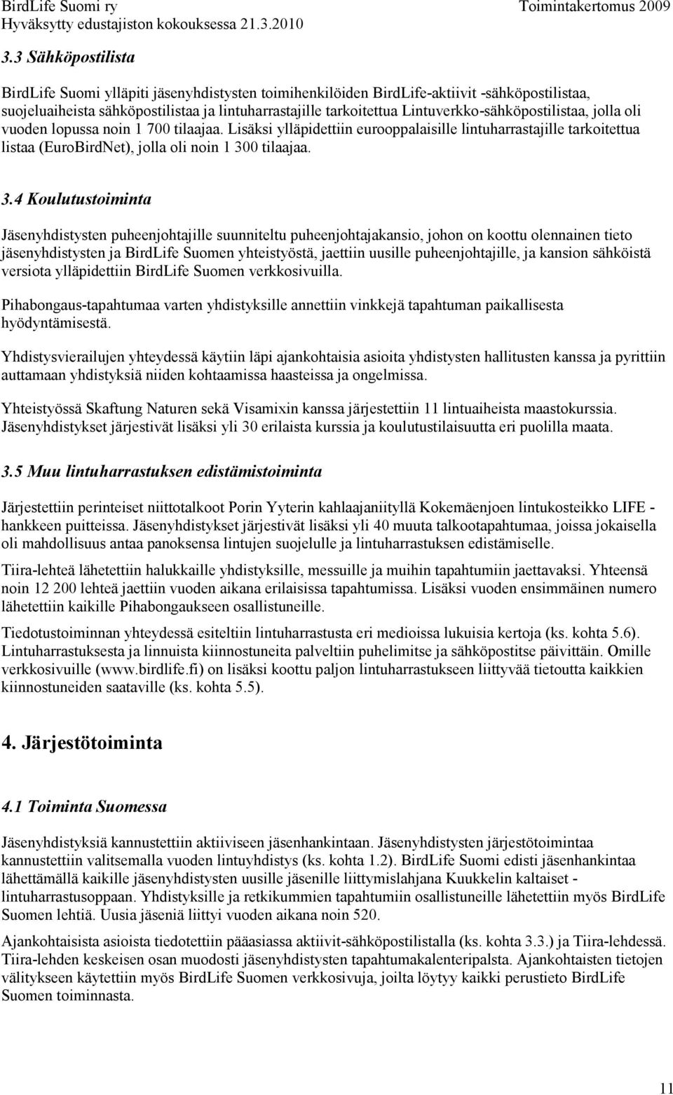 3.4 Koulutustoiminta Jäsenyhdistysten puheenjohtajille suunniteltu puheenjohtajakansio, johon on koottu olennainen tieto jäsenyhdistysten ja BirdLife Suomen yhteistyöstä, jaettiin uusille