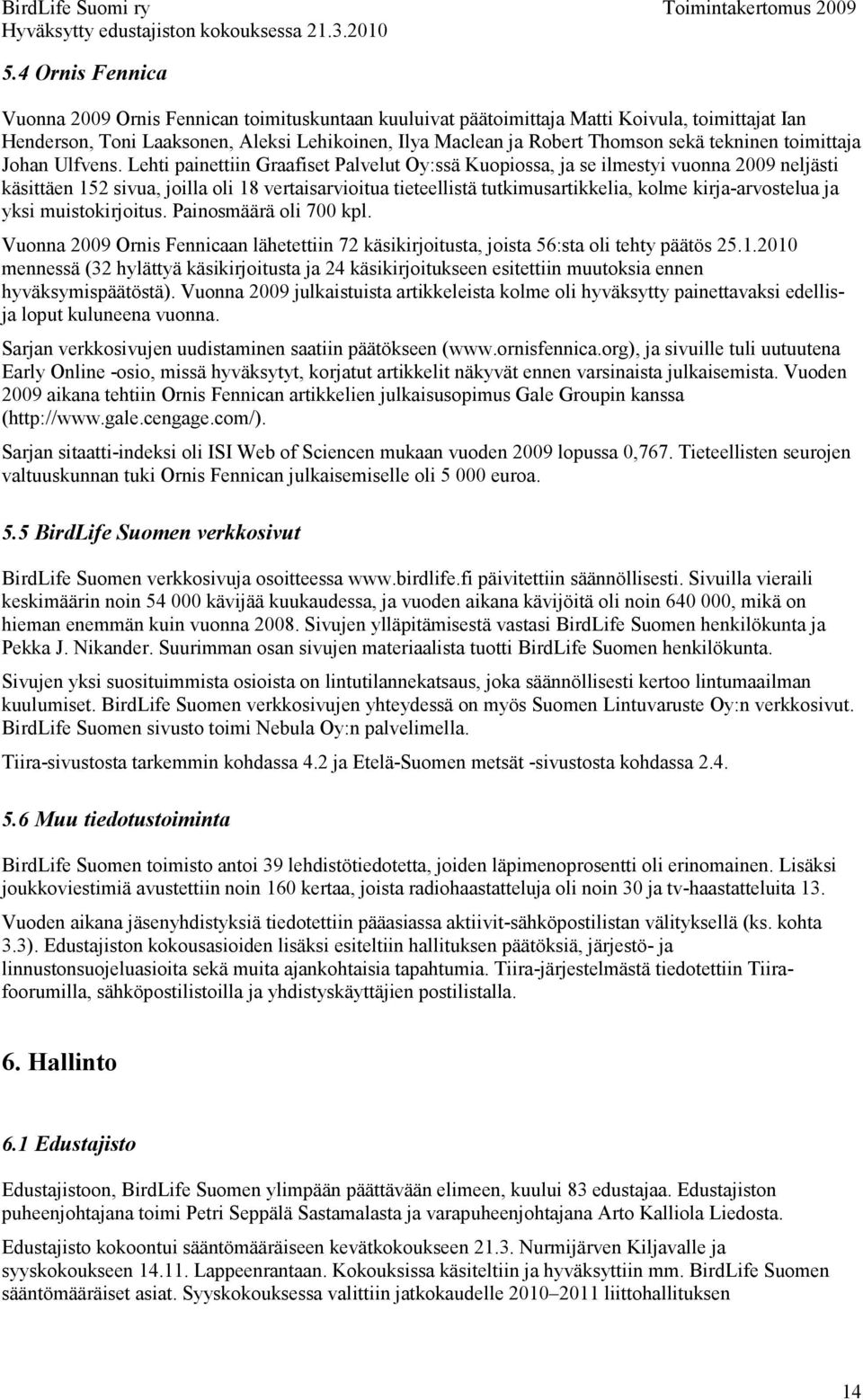 Lehti painettiin Graafiset Palvelut Oy:ssä Kuopiossa, ja se ilmestyi vuonna 2009 neljästi käsittäen 152 sivua, joilla oli 18 vertaisarvioitua tieteellistä tutkimusartikkelia, kolme kirja-arvostelua
