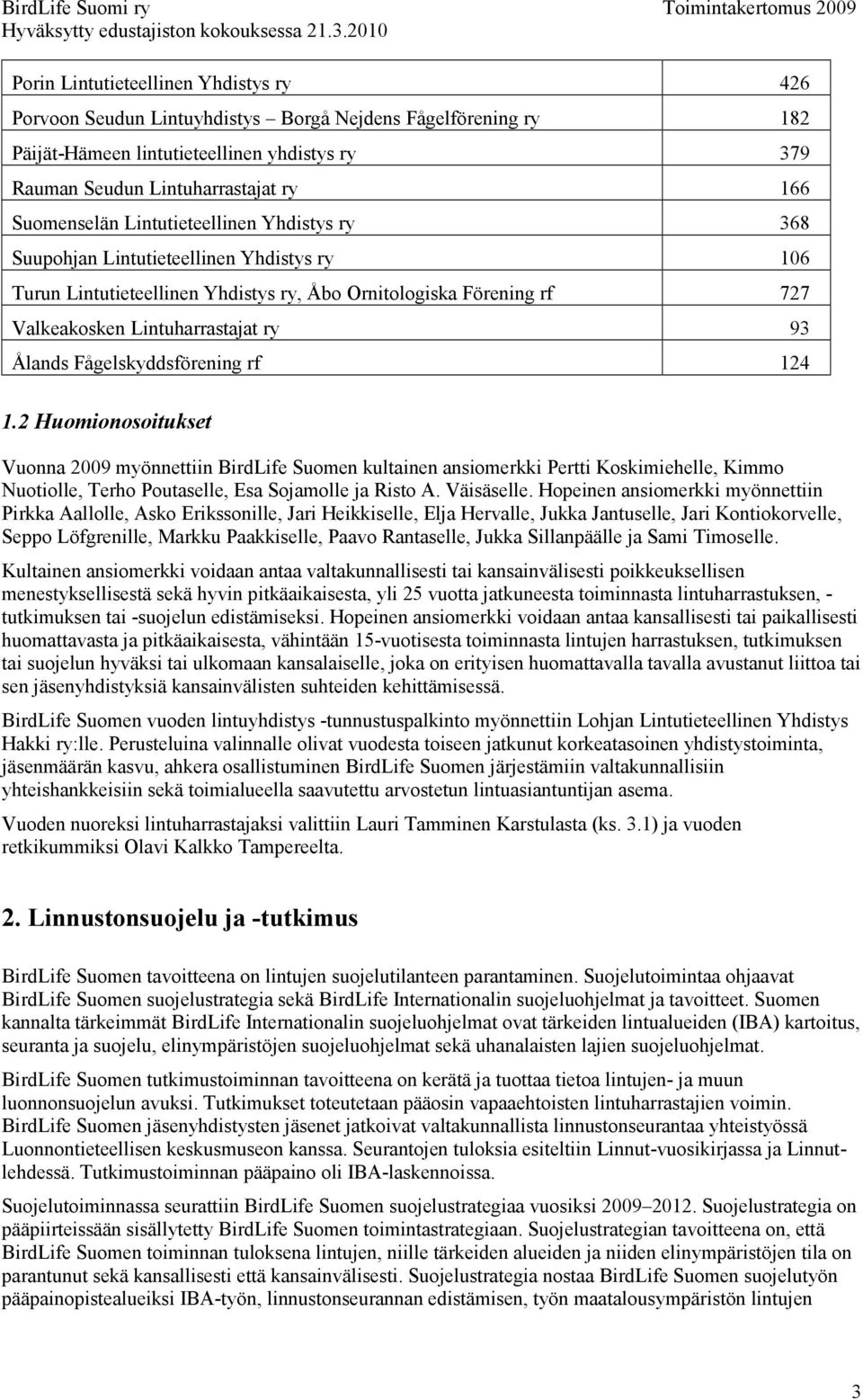 Ålands Fågelskyddsförening rf 124 1.2 Huomionosoitukset Vuonna 2009 myönnettiin BirdLife Suomen kultainen ansiomerkki Pertti Koskimiehelle, Kimmo Nuotiolle, Terho Poutaselle, Esa Sojamolle ja Risto A.