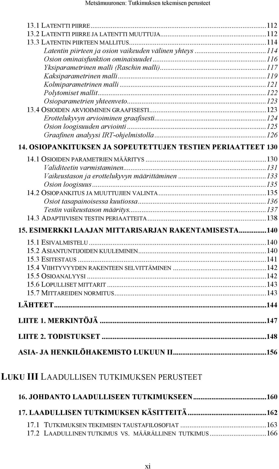 ..122 Osioparametrien yhteenveto...123 13.4 OSIOIDEN ARVIOIMINEN GRAAFISESTI...123 Erottelukyvyn arvioiminen graafisesti...124 Osion loogisuuden arviointi...125 Graafinen analyysi IRT-ohjelmistolla.