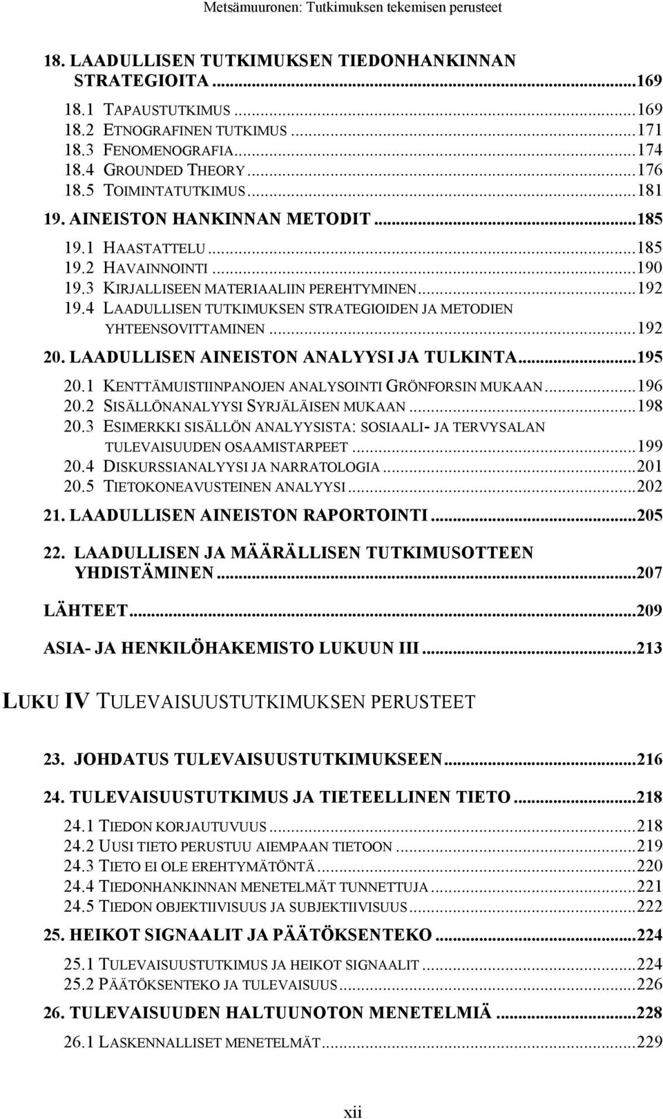 4 LAADULLISEN TUTKIMUKSEN STRATEGIOIDEN JA METODIEN YHTEENSOVITTAMINEN...192 20. LAADULLISEN AINEISTON ANALYYSI JA TULKINTA...195 20.1 KENTTÄMUISTIINPANOJEN ANALYSOINTI GRÖNFORSIN MUKAAN...196 20.
