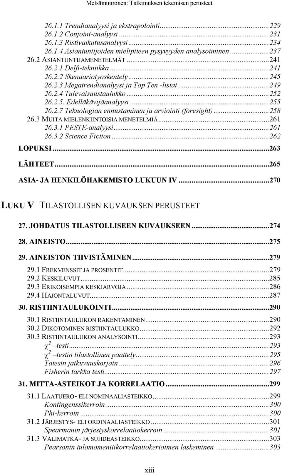 ..255 26.2.7 Teknologian ennustaminen ja arviointi (foresight)...258 26.3 MUITA MIELENKIINTOISIA MENETELMIÄ...261 26.3.1 PESTE-analyysi...261 26.3.2 Science Fiction...262 LOPUKSI...263 LÄHTEET.