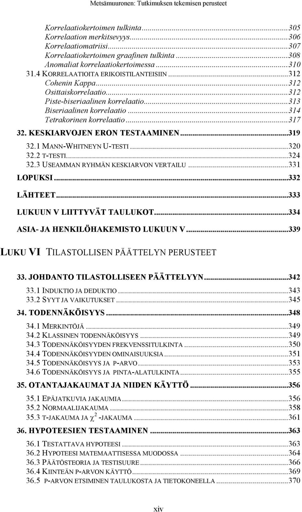 KESKIARVOJEN ERON TESTAAMINEN...319 32.1 MANN-WHITNEYN U-TESTI...320 32.2 T-TESTI...324 32.3 USEAMMAN RYHMÄN KESKIARVON VERTAILU...331 LOPUKSI...332 LÄHTEET...333 LUKUUN V LIITTYVÄT TAULUKOT.