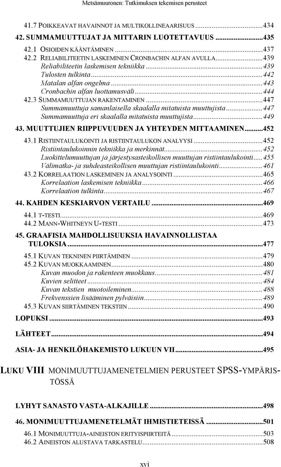 ..447 Summamuuttuja samanlaisella skaalalla mitatuista muuttujista...447 Summamuuttuja eri skaalalla mitatuista muuttujista...449 43. MUUTTUJIEN RIIPPUVUUDEN JA YHTEYDEN MITTAAMINEN...452 43.