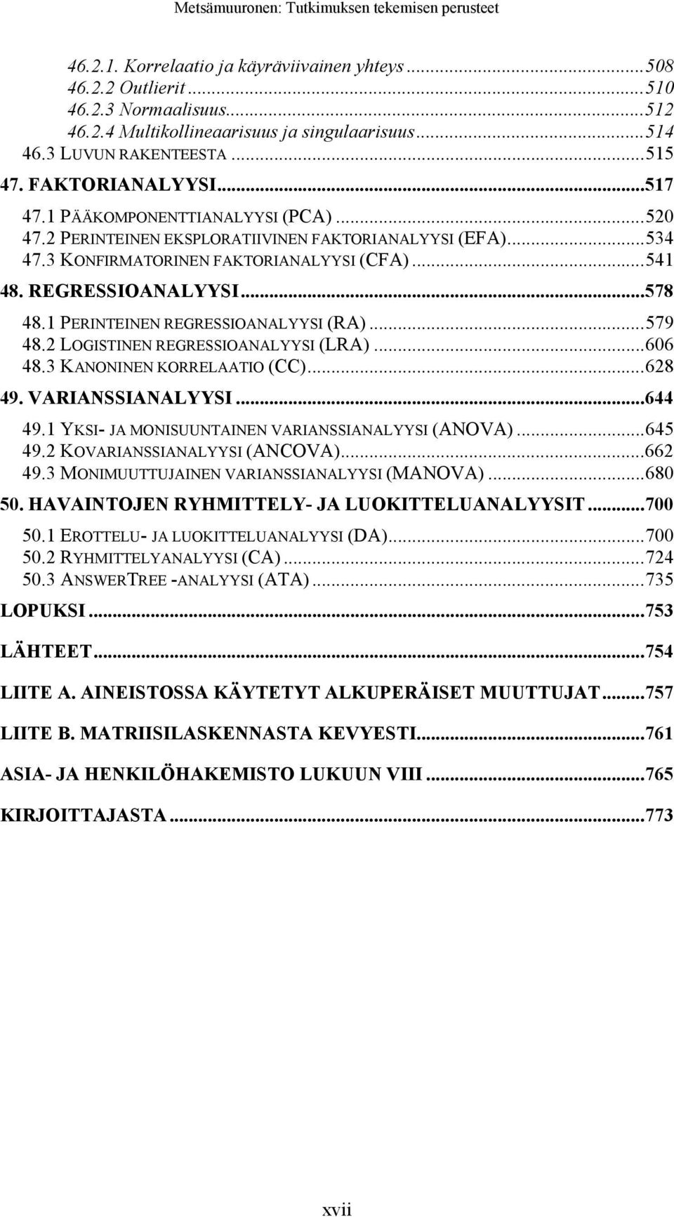 ..578 48.1 PERINTEINEN REGRESSIOANALYYSI (RA)...579 48.2 LOGISTINEN REGRESSIOANALYYSI (LRA)...606 48.3 KANONINEN KORRELAATIO (CC)...628 49. VARIANSSIANALYYSI...644 49.