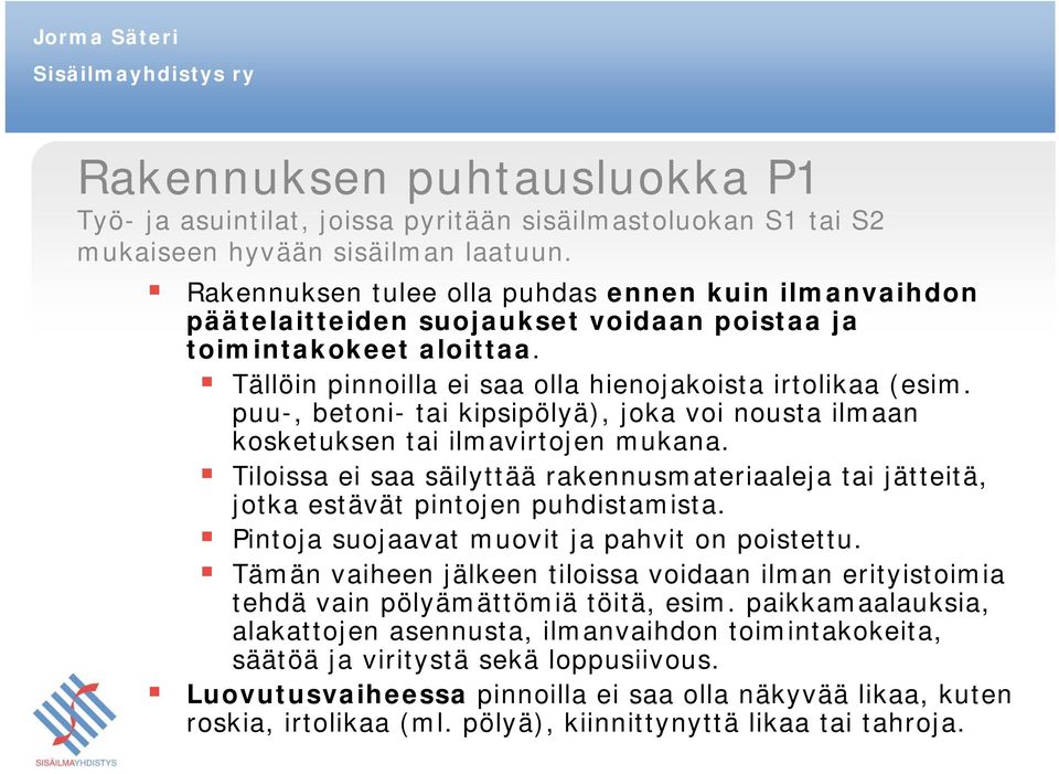 puu-, betoni- tai kipsipölyä), joka voi nousta ilmaan kosketuksen tai ilmavirtojen mukana. Tiloissa ei saa säilyttää rakennusmateriaaleja tai jätteitä, jotka estävät pintojen puhdistamista.