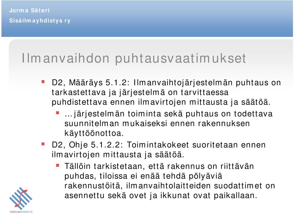 järjestelmän toiminta sekä puhtaus on todettava suunnitelman mukaiseksi ennen rakennuksen käyttöönottoa. D2,